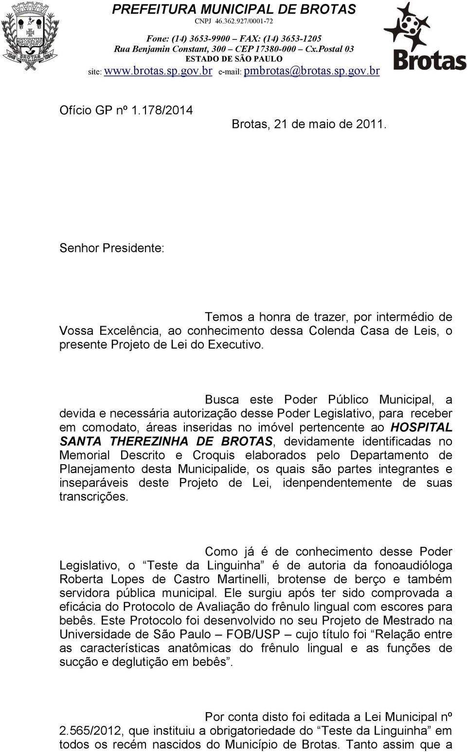 Busca este Poder Público Municipal, a devida e necessária autorização desse Poder Legislativo, para receber em comodato, áreas inseridas no imóvel pertencente ao HOSPITAL SANTA THEREZINHA DE BROTAS,