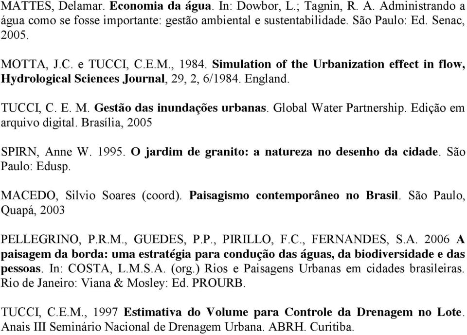 Edição em arquivo digital. Brasília, 2005 SPIRN, Anne W. 1995. O jardim de granito: a natureza no desenho da cidade. São Paulo: Edusp. MACEDO, Silvio Soares (coord).