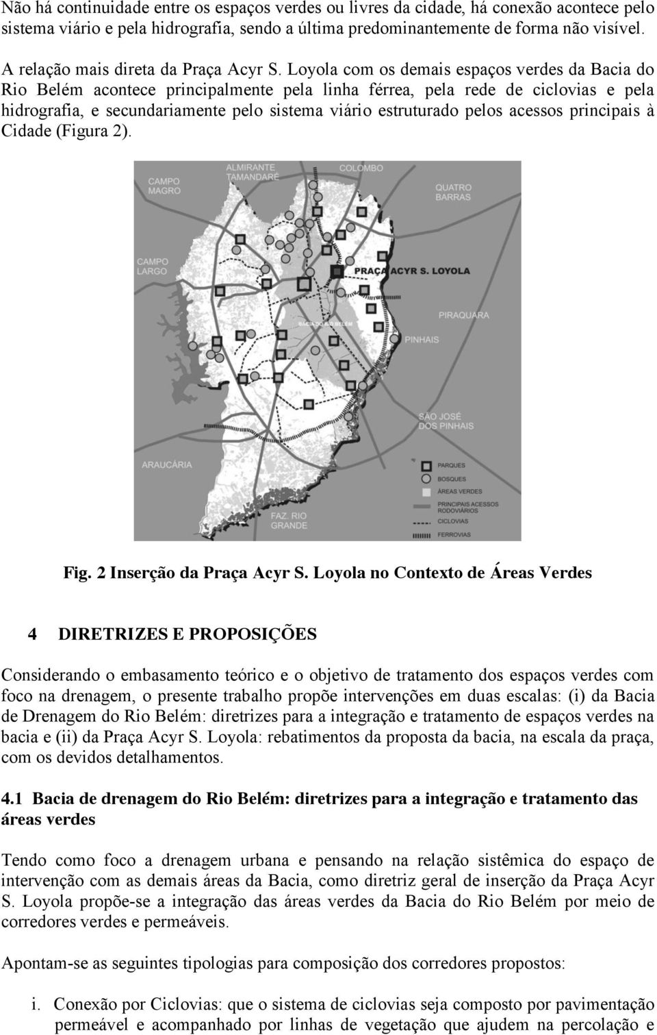 Loyola com os demais espaços verdes da Bacia do Rio Belém acontece principalmente pela linha férrea, pela rede de ciclovias e pela hidrografia, e secundariamente pelo sistema viário estruturado pelos