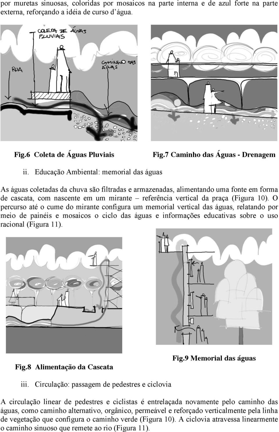 Educação Ambiental: memorial das águas As águas coletadas da chuva são filtradas e armazenadas, alimentando uma fonte em forma de cascata, com nascente em um mirante referência vertical da praça