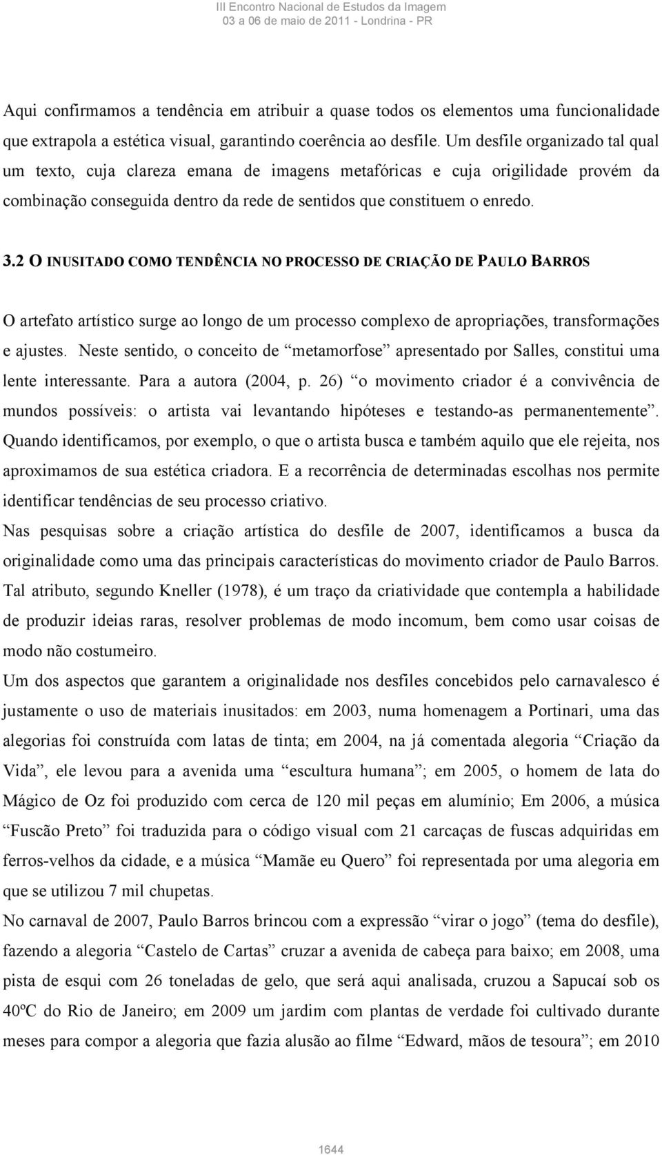 2 O INUSITADO COMO TENDÊNCIA NO PROCESSO DE CRIAÇÃO DE PAULO BARROS O artefato artístico surge ao longo de um processo complexo de apropriações, transformações e ajustes.