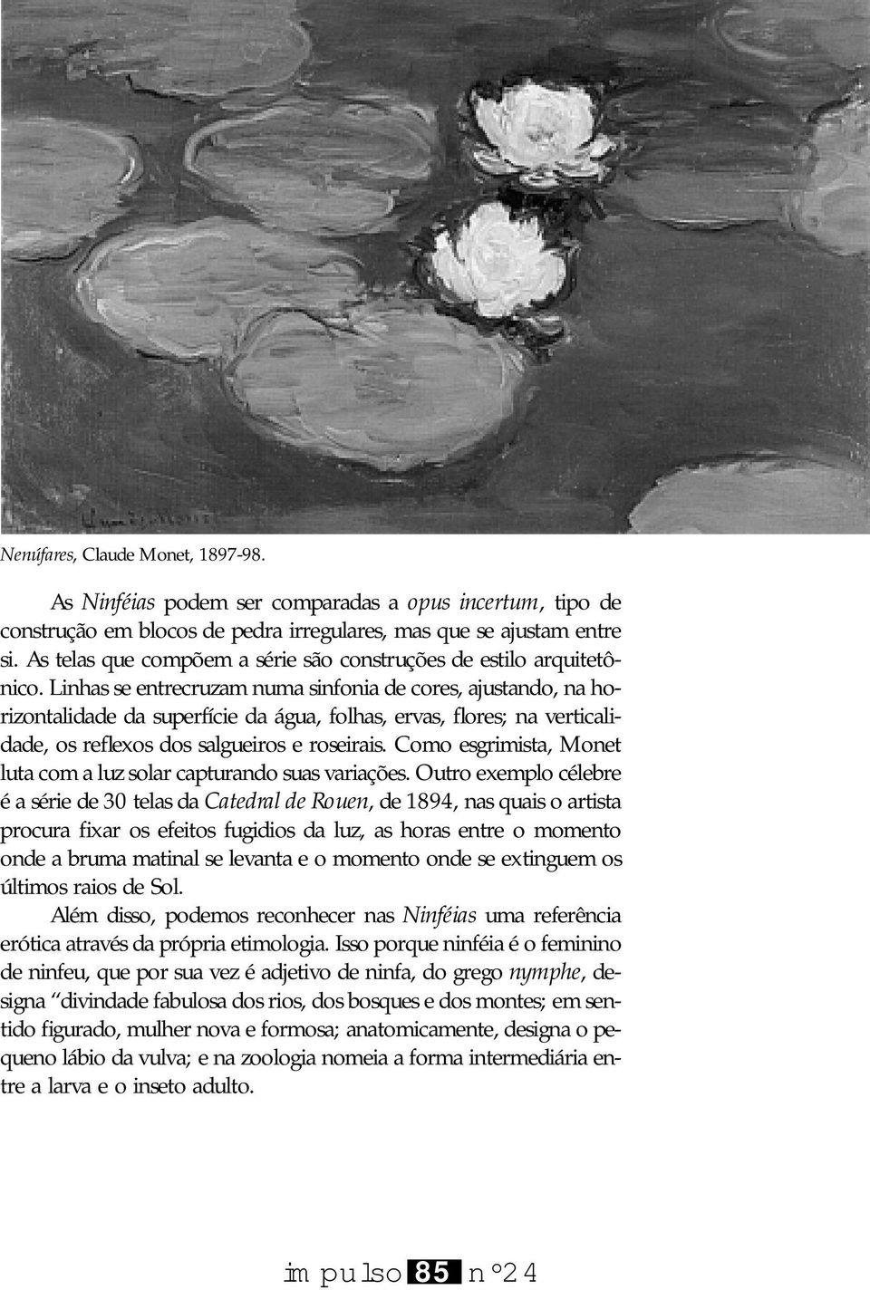 Linhas se entrecruzam numa sinfonia de cores, ajustando, na horizontalidade da superfície da água, folhas, ervas, flores; na verticalidade, os reflexos dos salgueiros e roseirais.