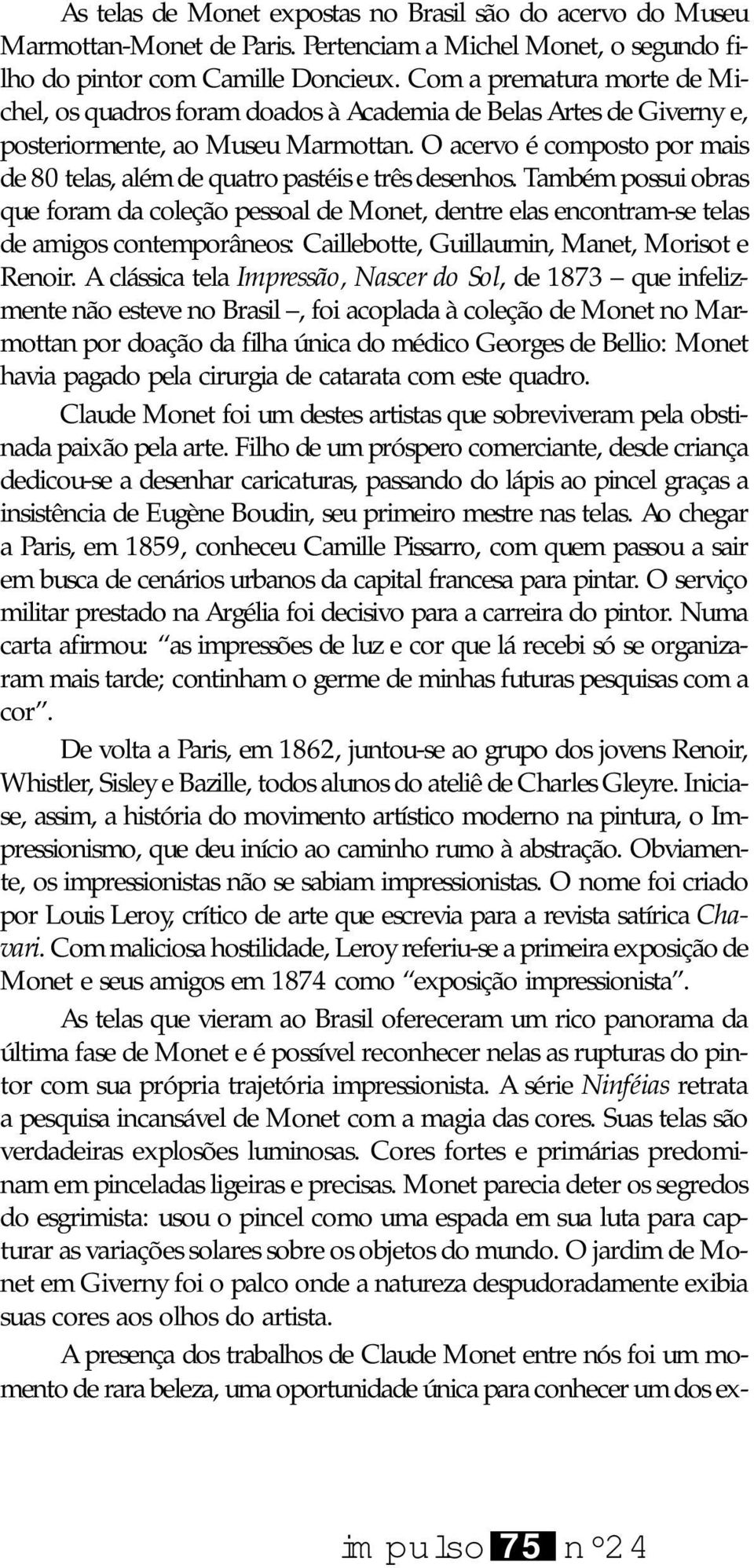 O acervo é composto por mais de 80 telas, além de quatro pastéis e três desenhos.