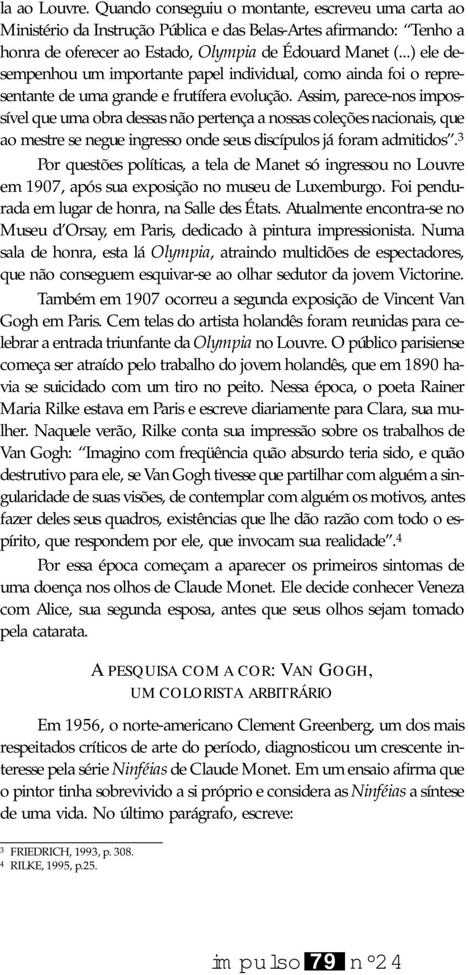 Assim, parece-nos impossível que uma obra dessas não pertença a nossas coleções nacionais, que ao mestre se negue ingresso onde seus discípulos já foram admitidos.