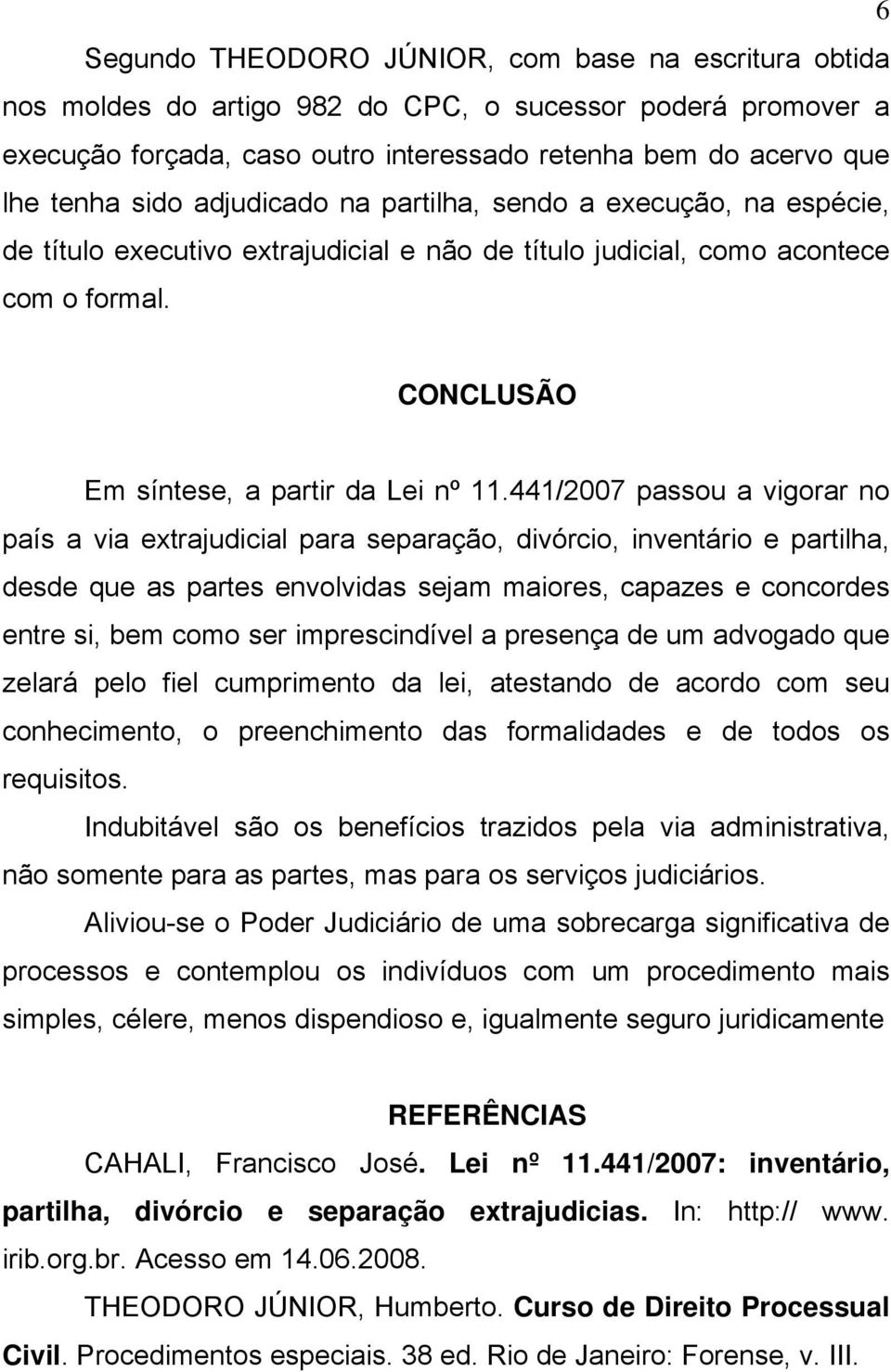 441/2007 passou a vigorar no país a via extrajudicial para separação, divórcio, inventário e partilha, desde que as partes envolvidas sejam maiores, capazes e concordes entre si, bem como ser