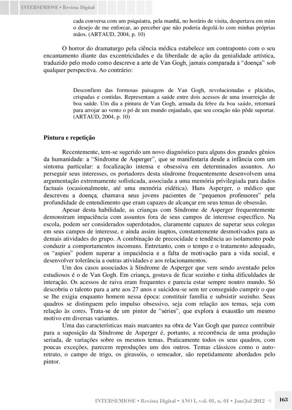 10) O horror do dramaturgo pela ciência médica estabelece um contraponto com o seu encantamento diante das excentricidades e da liberdade de ação da genialidade artística, traduzido pelo modo como