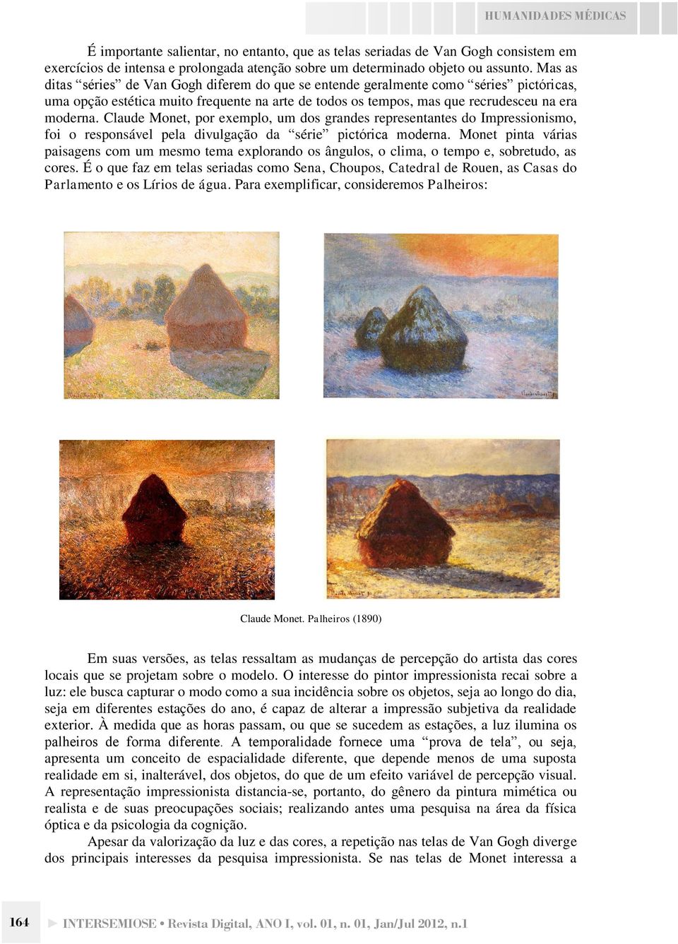 Claude Monet, por exemplo, um dos grandes representantes do Impressionismo, foi o responsável pela divulgação da série pictórica moderna.