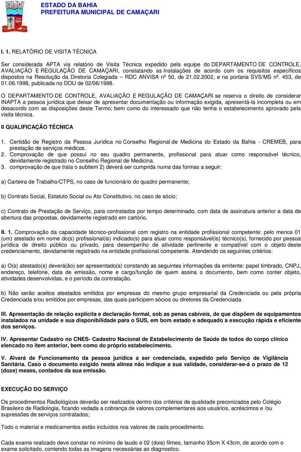 O DEPARTAMENTO DE CONTROLE, AVALIAÇÃO E REGULAÇÃO DE CAMAÇARI se reserva o direito de considerar INAPTA a pessoa jurídica que deixar de apresentar documentação ou informação exigida, apresentá-la