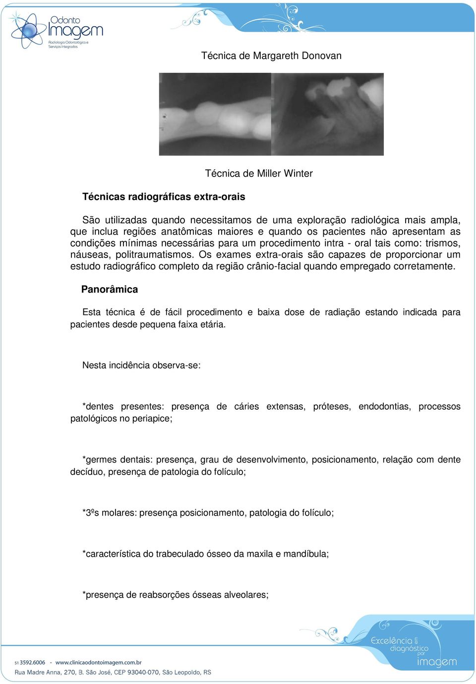 Os exames extra-orais são capazes de proporcionar um estudo radiográfico completo da região crânio-facial quando empregado corretamente.