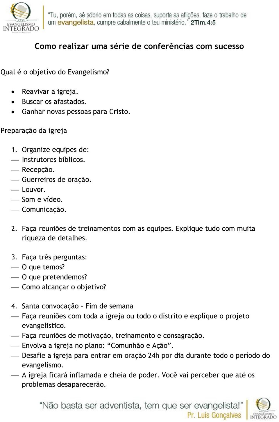 Explique tudo com muita riqueza de detalhes. 3. Faça três perguntas: O que temos? O que pretendemos? Como alcançar o objetivo? 4.