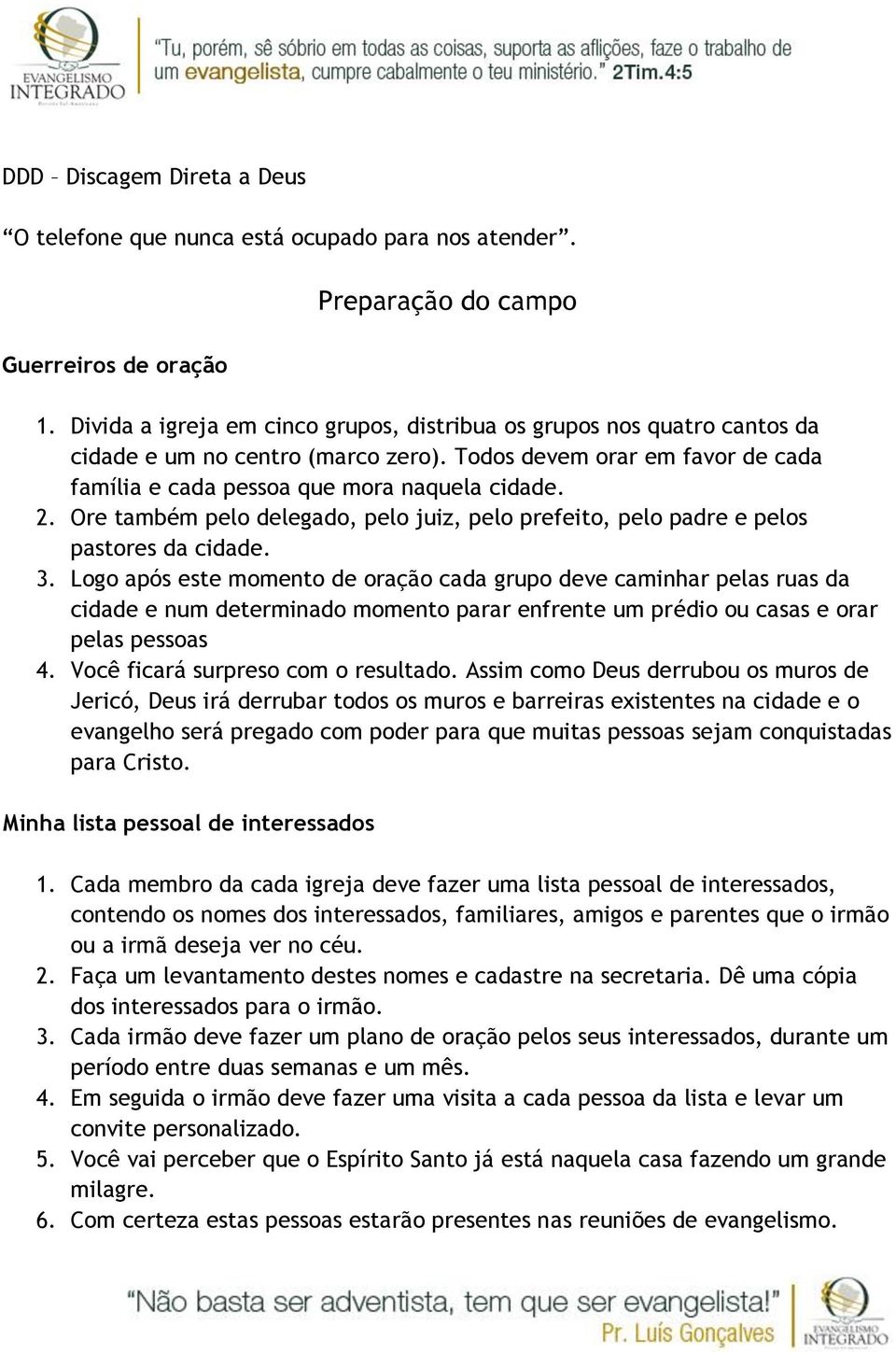 Ore também pelo delegado, pelo juiz, pelo prefeito, pelo padre e pelos pastores da cidade. 3.