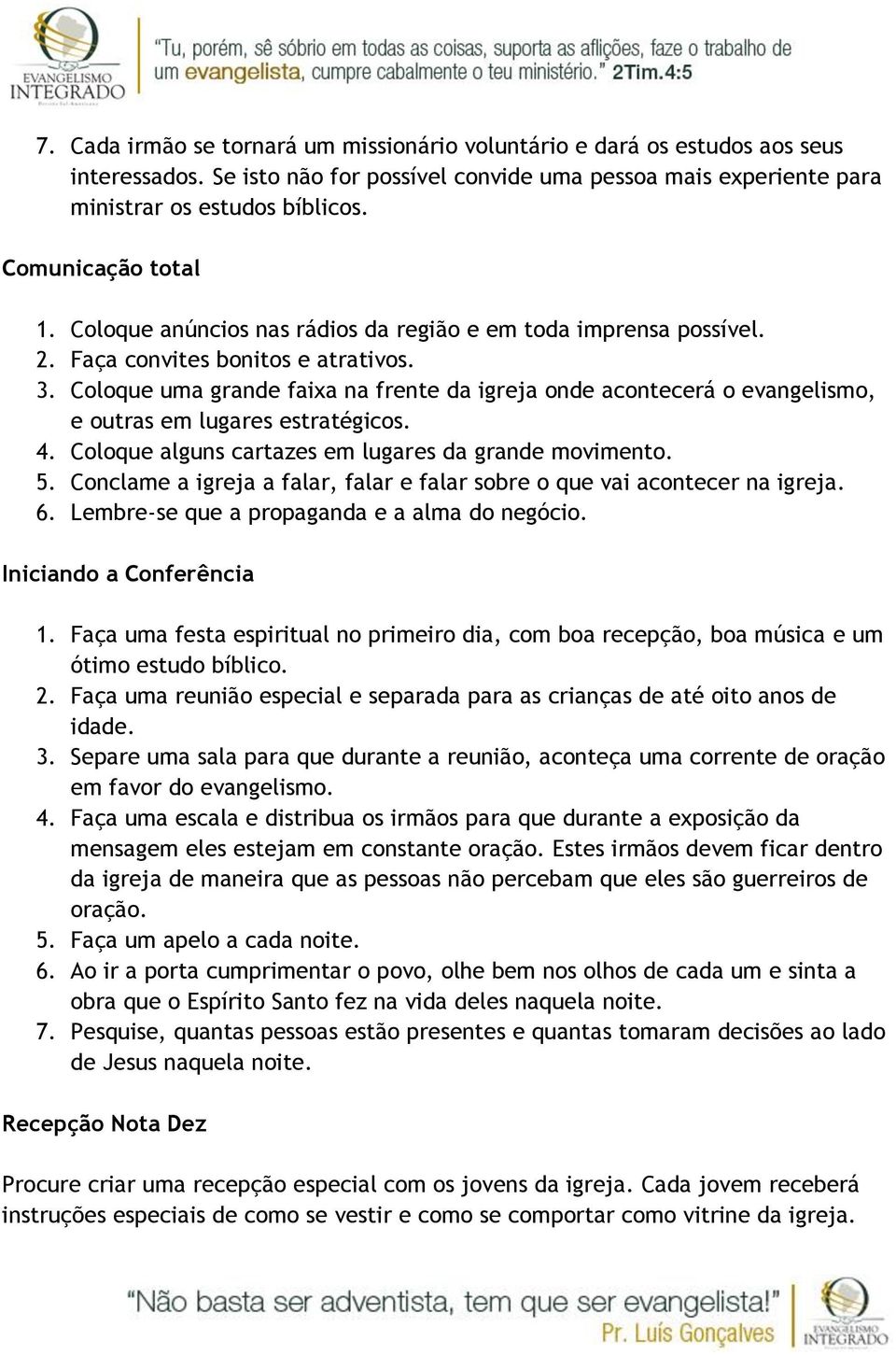 Coloque uma grande faixa na frente da igreja onde acontecerá o evangelismo, e outras em lugares estratégicos. 4. Coloque alguns cartazes em lugares da grande movimento. 5.