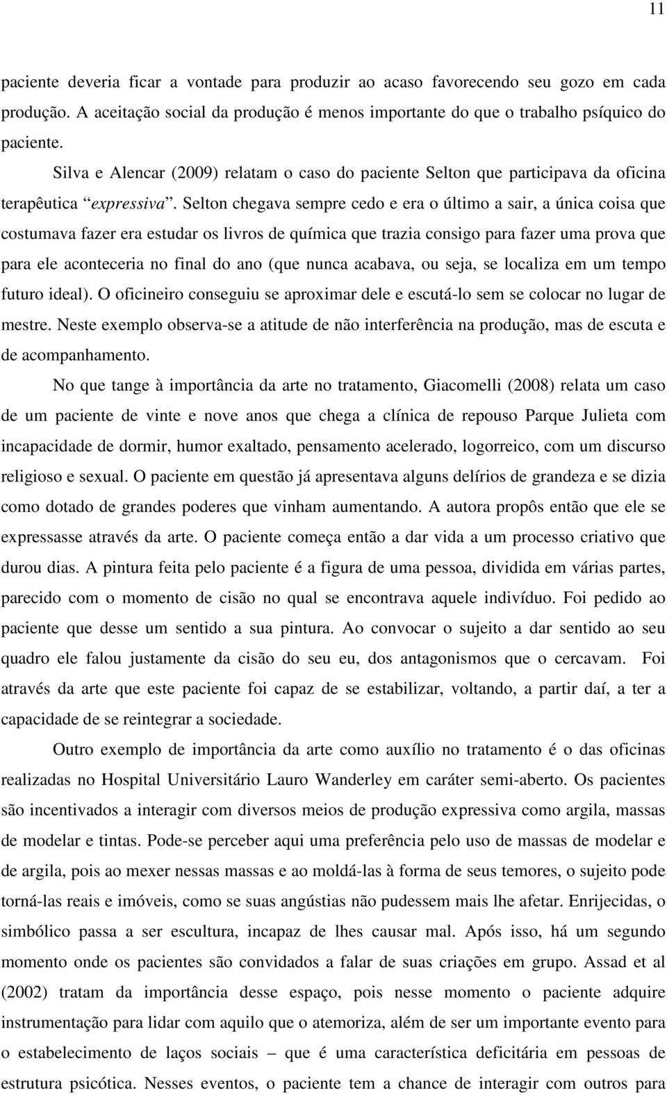 Selton chegava sempre cedo e era o último a sair, a única coisa que costumava fazer era estudar os livros de química que trazia consigo para fazer uma prova que para ele aconteceria no final do ano