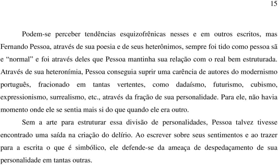 Através de sua heteronímia, Pessoa conseguia suprir uma carência de autores do modernismo português, fracionado em tantas vertentes, como dadaísmo, futurismo, cubismo, expressionismo, surrealismo,