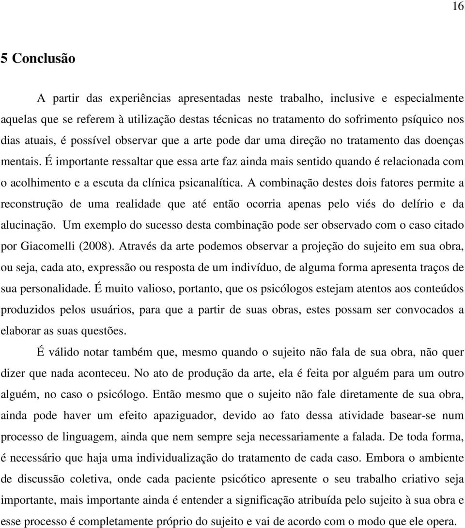 É importante ressaltar que essa arte faz ainda mais sentido quando é relacionada com o acolhimento e a escuta da clínica psicanalítica.