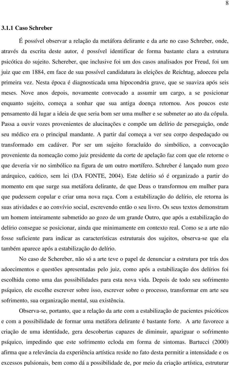 psicótica do sujeito. Schereber, que inclusive foi um dos casos analisados por Freud, foi um juiz que em 1884, em face de sua possível candidatura às eleições de Reichtag, adoeceu pela primeira vez.