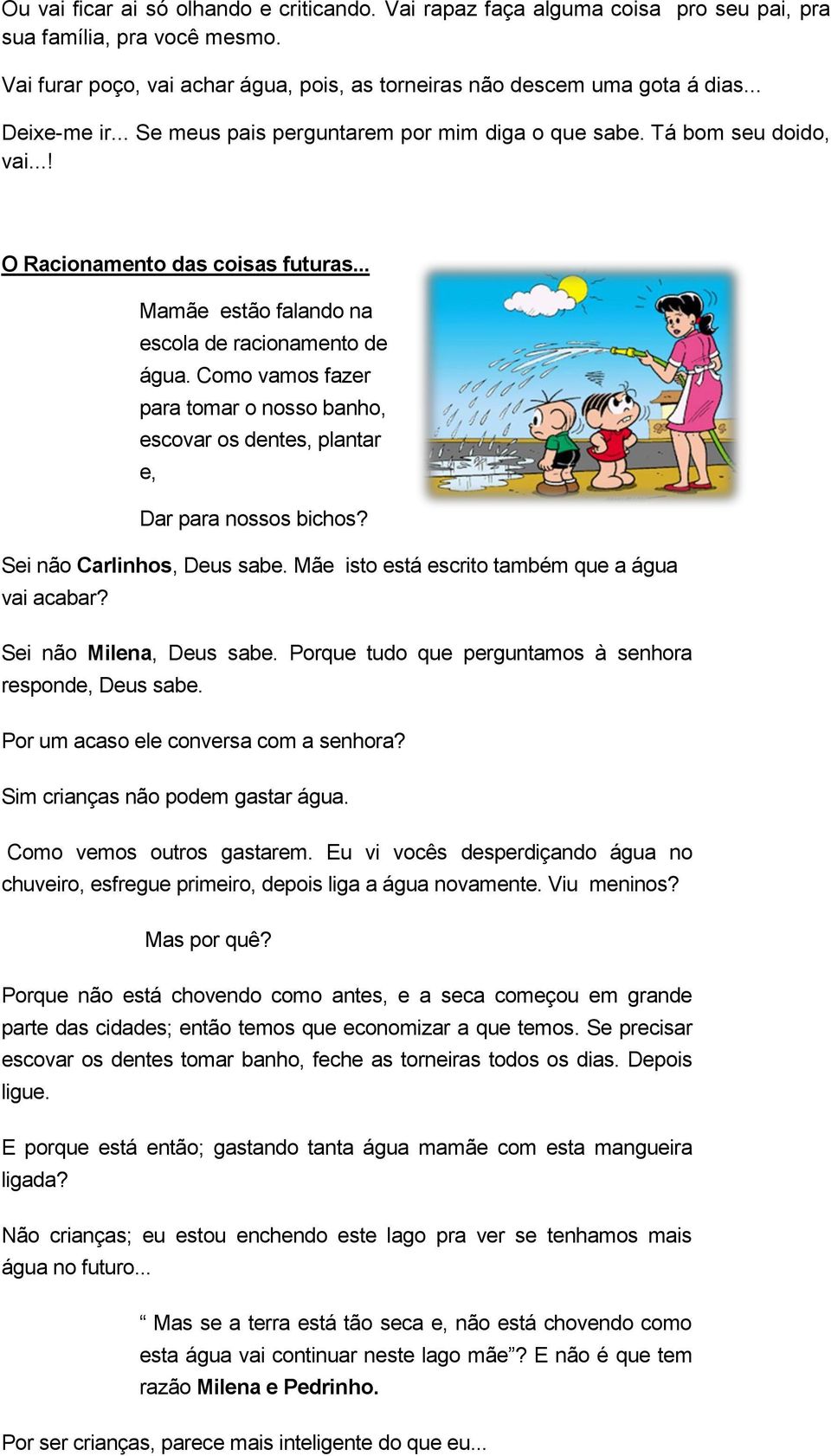 Como vamos fazer para tomar o nosso banho, escovar os dentes, plantar e, Dar para nossos bichos? Sei não Carlinhos, Deus sabe. Mãe isto está escrito também que a água vai acabar?