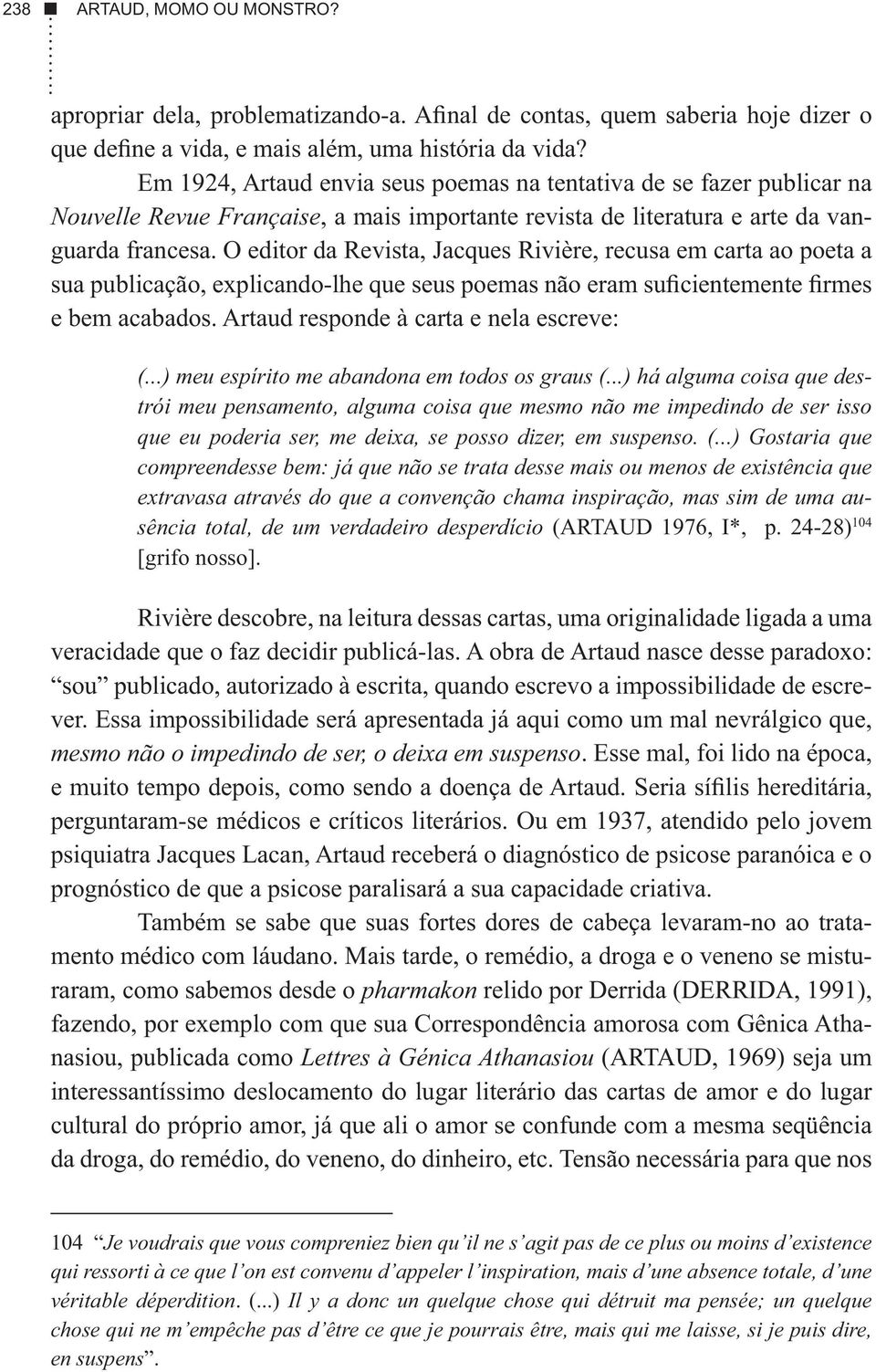 O editor da Revista, Jacques Rivière, recusa em carta ao poeta a sua publicação, explicando-lhe que seus poemas não eram suficientemente firmes e bem acabados.