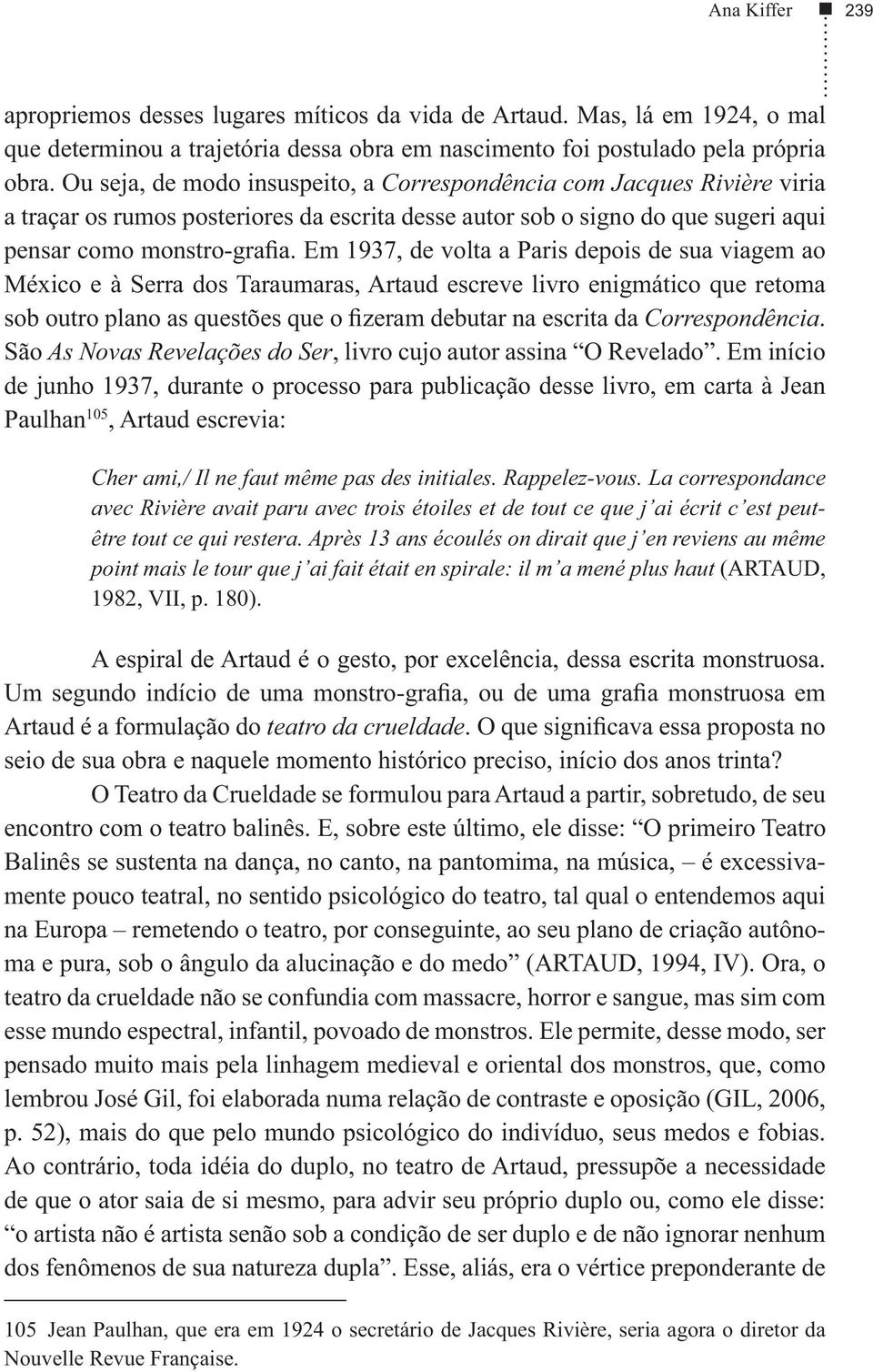 Em 1937, de volta a Paris depois de sua viagem ao México e à Serra dos Taraumaras, Artaud escreve livro enigmático que retoma sob outro plano as questões que o fizeram debutar na escrita da