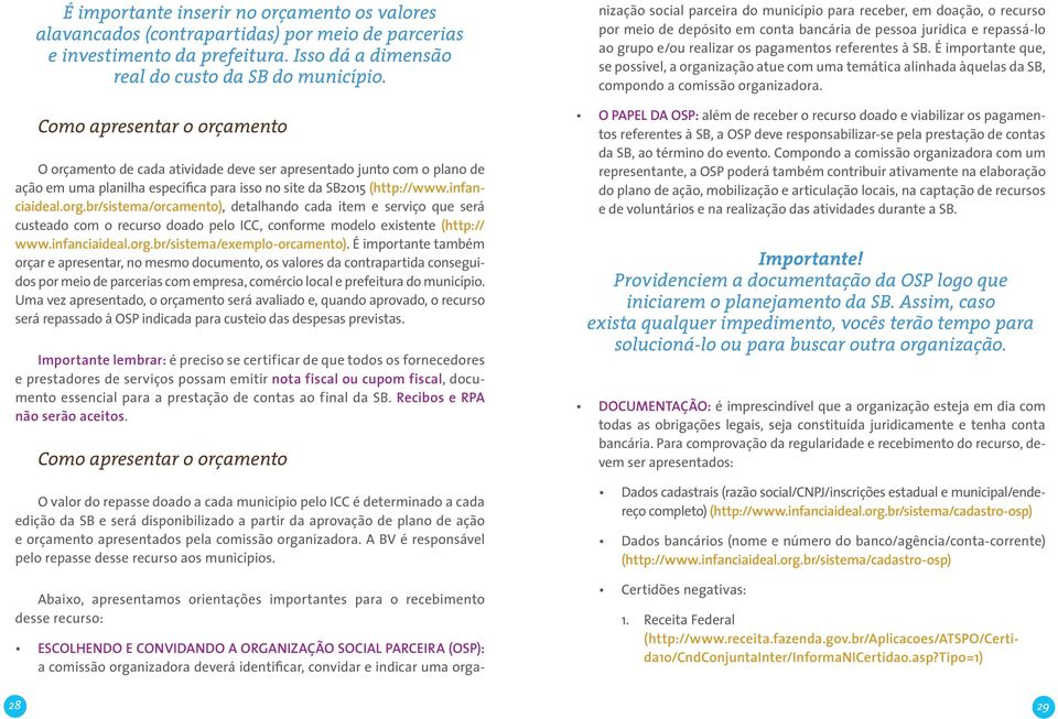 br/sistema/orcamento), detalhando cada item e serviço que será custeado com o recurso doado pelo ICC, conforme modelo existente (http:// www.infanciaideal.org.br/sistema/exemplo-orcamento).