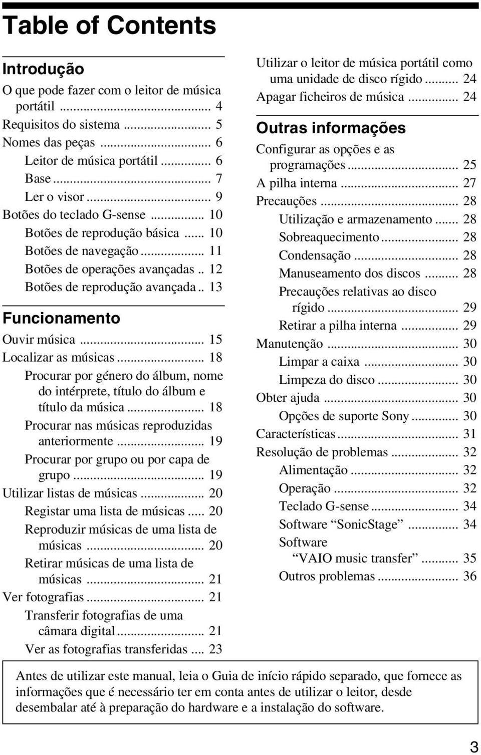 .. 15 Localizar as músicas... 18 Procurar por género do álbum, nome do intérprete, título do álbum e título da música... 18 Procurar nas músicas reproduzidas anteriormente.