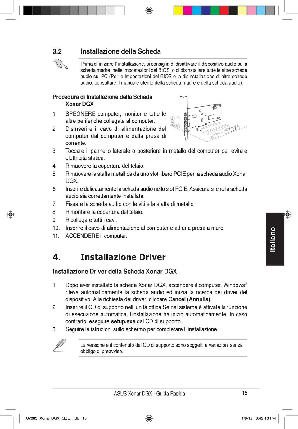 Procedura di Installazione della Scheda Xonar DGX. SPEGNERE computer, monitor e tutte le altre periferiche collegate al computer.