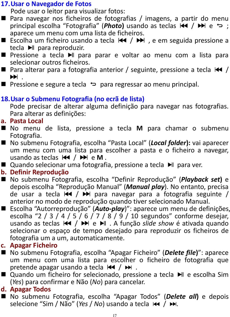 Pressione a tecla para parar e voltar ao menu com a lista para selecionar outros ficheiros. Para alterar para a fotografia anterior / seguinte, pressione a tecla /.