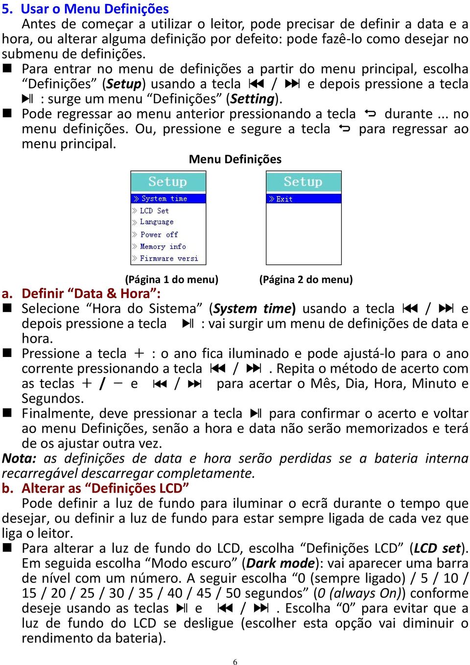 Pode regressar ao menu anterior pressionando a tecla durante... no menu definições. Ou, pressione e segure a tecla para regressar ao menu principal.