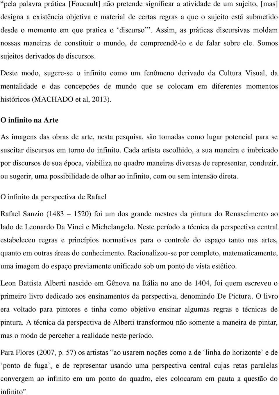 Deste modo, sugere-se o infinito como um fenômeno derivado da Cultura Visual, da mentalidade e das concepções de mundo que se colocam em diferentes momentos históricos (MACHADO et al, 2013).