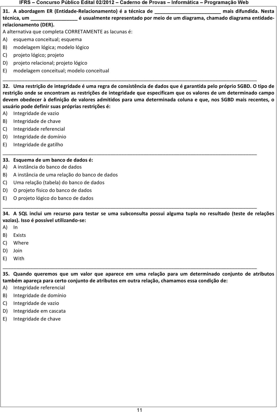 conceitual; modelo conceitual 3 Uma restrição de integridade é uma regra de consistência de dados que é garantida pelo próprio SGBD.