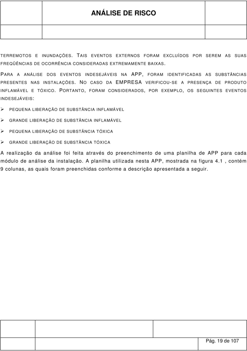 PORTANTO, FORAM CONSIDERADOS, POR EXEMPLO, OS SEGUINTES EVENTOS INDESEJÁVEIS: PEQUENA LIBERAÇÃO DE SUBSTÂNCIA INFLAMÁVEL GRANDE LIBERAÇÃO DE SUBSTÂNCIA INFLAMÁVEL PEQUENA LIBERAÇÃO DE SUBSTÂNCIA