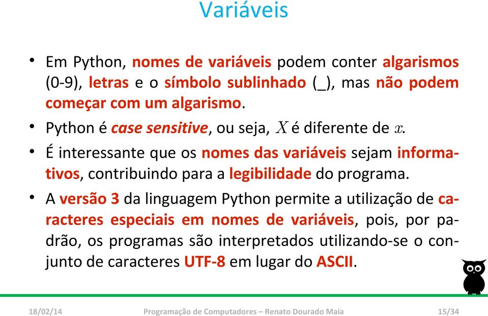 É interessante que os nomes das variáveis sejam informativos, contribuindo para a legibilidade do programa.