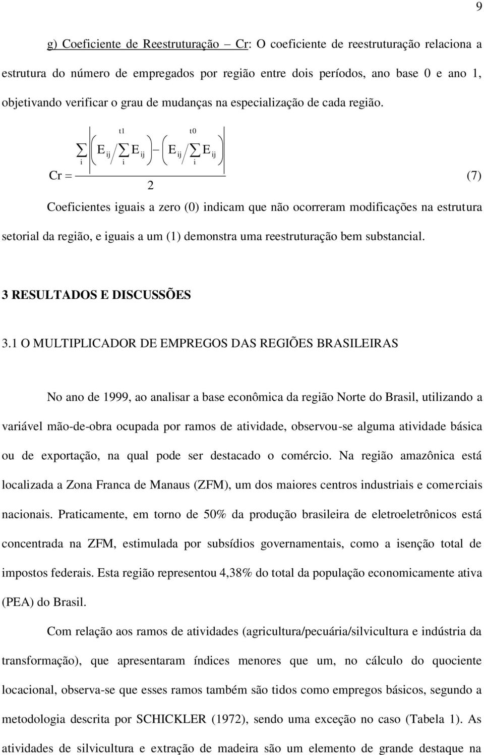 t1 t0 E E E E i i i Cr 2 (7) Coeficientes iguais a zero (0) indicam que não ocorreram modificações na estrutura setorial da região, e iguais a um (1) demonstra uma reestruturação bem substancial.