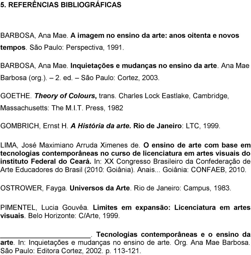 Rio de Janeiro: LTC, 1999. LIMA, José Maximiano Arruda Ximenes de. O ensino de arte com base em tecnologias contemporâneas no curso de licenciatura em artes visuais do instituto Federal do Ceará.