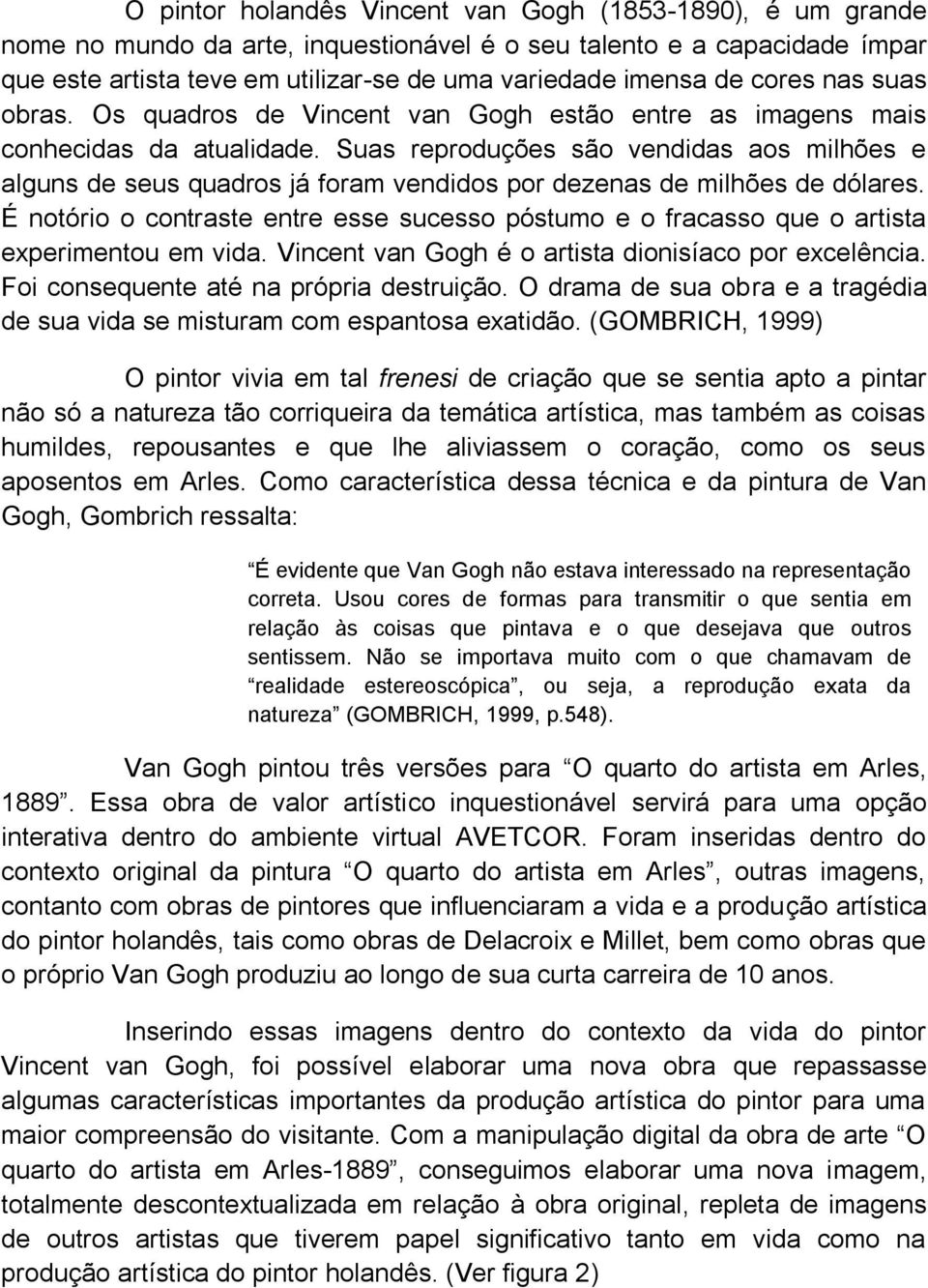 Suas reproduções são vendidas aos milhões e alguns de seus quadros já foram vendidos por dezenas de milhões de dólares.