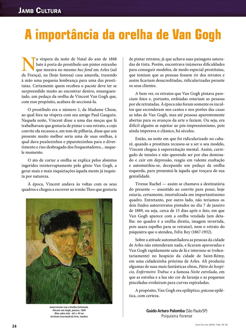 Certamente quem recebeu o pacote deve ter se surpreendido muito ao encontrar dentro, ensanguentado, um pedaço da orelha de Vincent Van Gogh que, com esse propósito, acabara de seccioná-la.