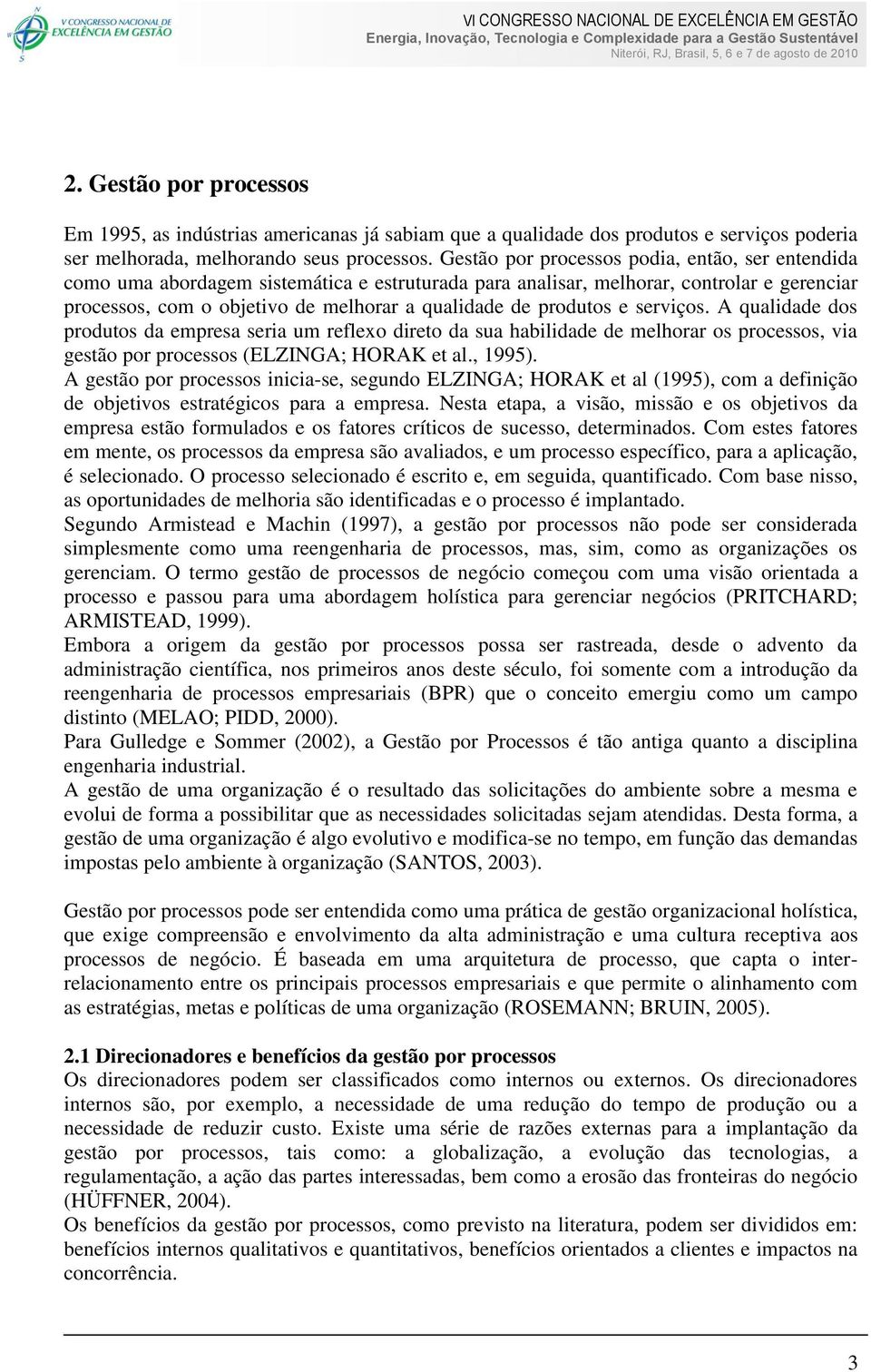 produtos e serviços. A qualidade dos produtos da empresa seria um reflexo direto da sua habilidade de melhorar os processos, via gestão por processos (ELZINGA; HORAK et al., 1995).