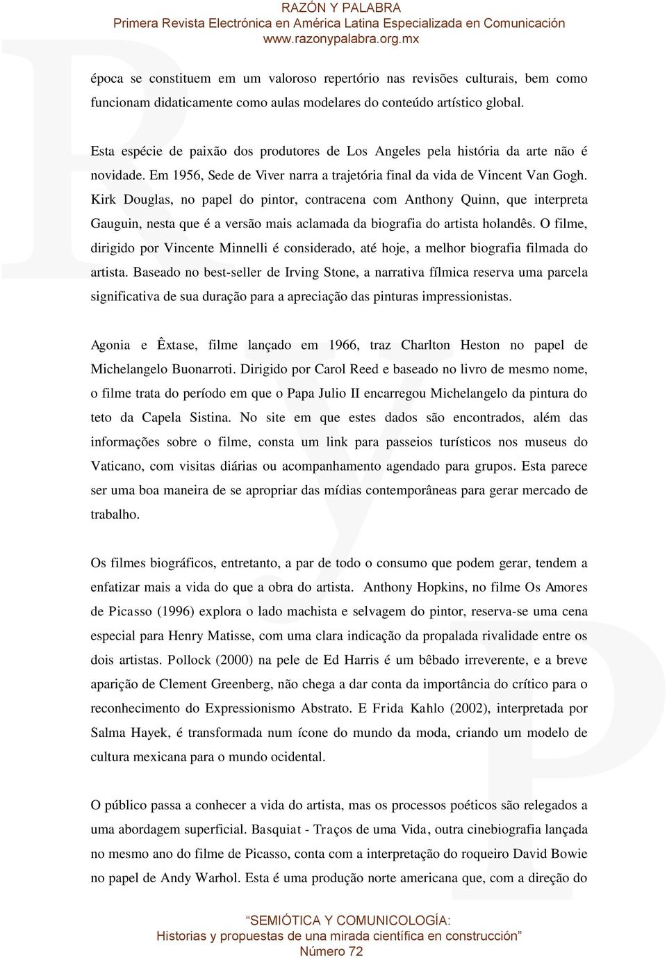 Kirk Douglas, no papel do pintor, contracena com Anthony Quinn, que interpreta Gauguin, nesta que é a versão mais aclamada da biografia do artista holandês.