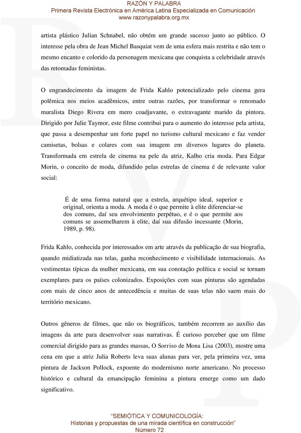 O engrandecimento da imagem de Frida Kahlo potencializado pelo cinema gera polêmica nos meios acadêmicos, entre outras razões, por transformar o renomado muralista Diego Rivera em mero coadjuvante, o