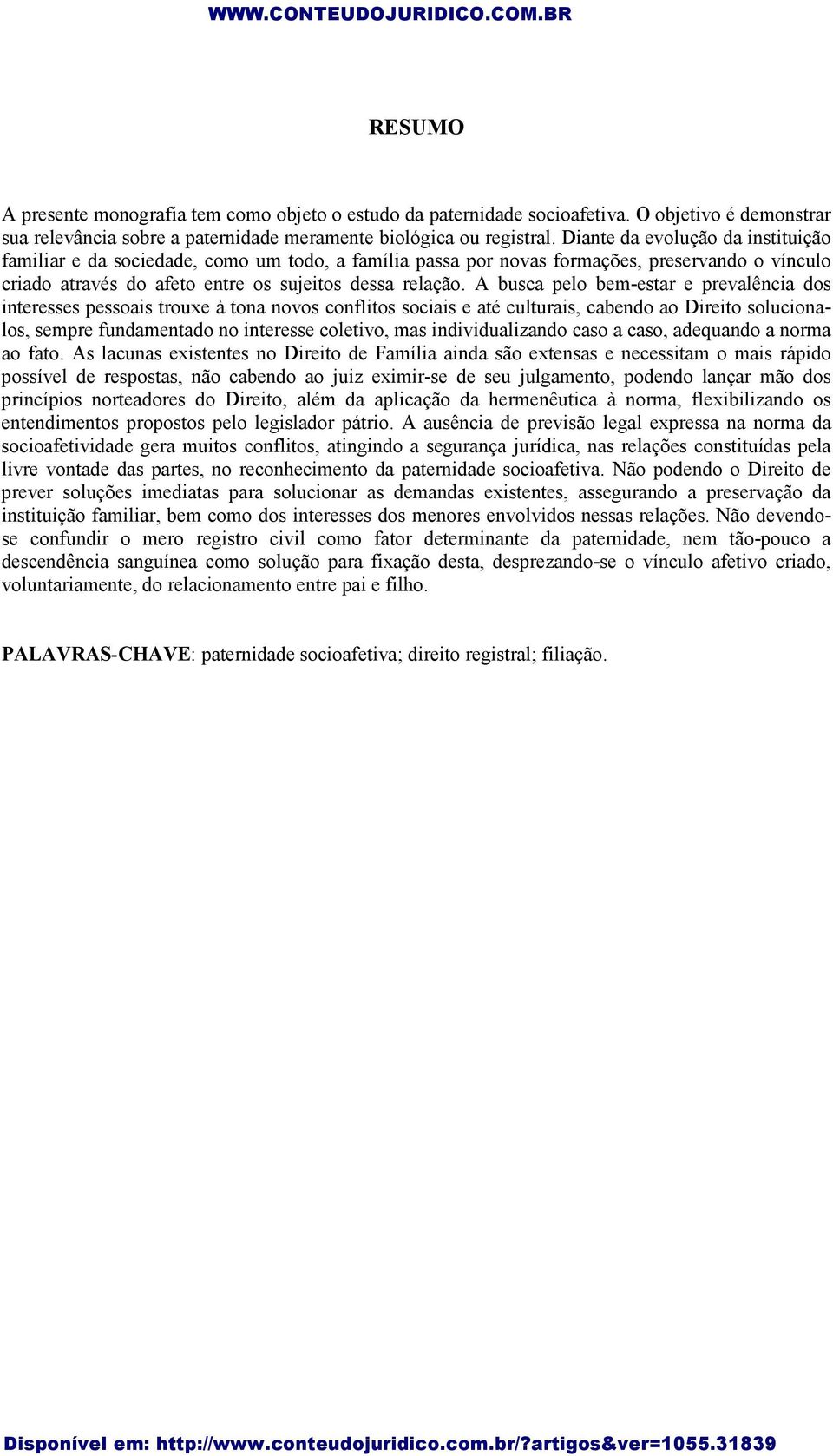 A busca pelo bem-estar e prevalência dos interesses pessoais trouxe à tona novos conflitos sociais e até culturais, cabendo ao Direito solucionalos, sempre fundamentado no interesse coletivo, mas