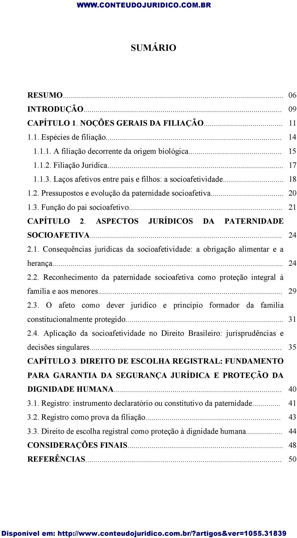 ASPECTOS JURÍDICOS DA PATERNIDADE SOCIOAFETIVA... 24 2.1. Consequências jurídicas da socioafetividade: a obrigação alimentar e a herança... 24 2.2. Reconhecimento da paternidade socioafetiva como proteção integral à família e aos menores.