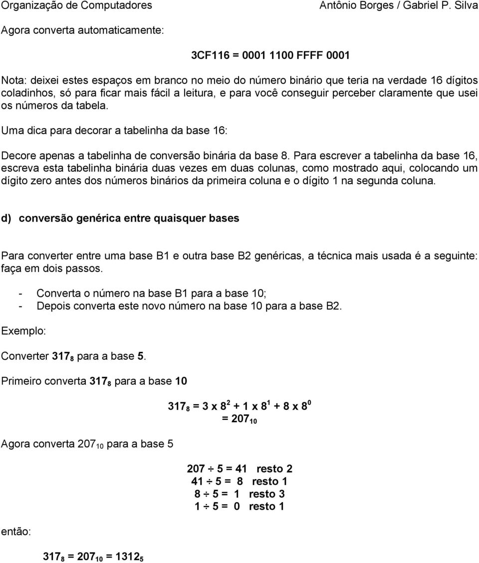 Para escrever a tabelinha da base 16, escreva esta tabelinha binária duas vezes em duas colunas, como mostrado aqui, colocando um dígito zero antes dos números binários da primeira coluna e o dígito