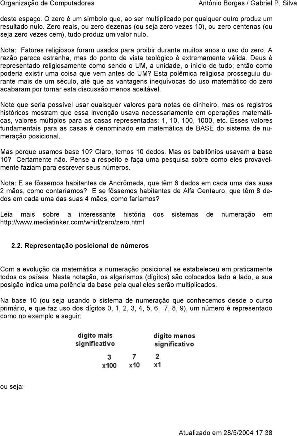 Nota: Fatores religiosos foram usados para proibir durante muitos anos o uso do zero. A razão parece estranha, mas do ponto de vista teológico é extremamente válida.