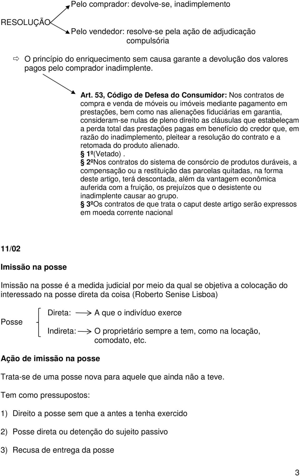 53, Código de Defesa do Consumidor: Nos contratos de compra e venda de móveis ou imóveis mediante pagamento em prestações, bem como nas alienações fiduciárias em garantia, consideram-se nulas de