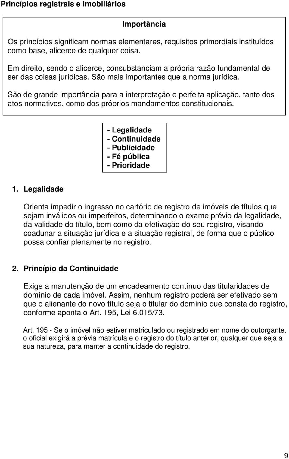 São de grande importância para a interpretação e perfeita aplicação, tanto dos atos normativos, como dos próprios mandamentos constitucionais.