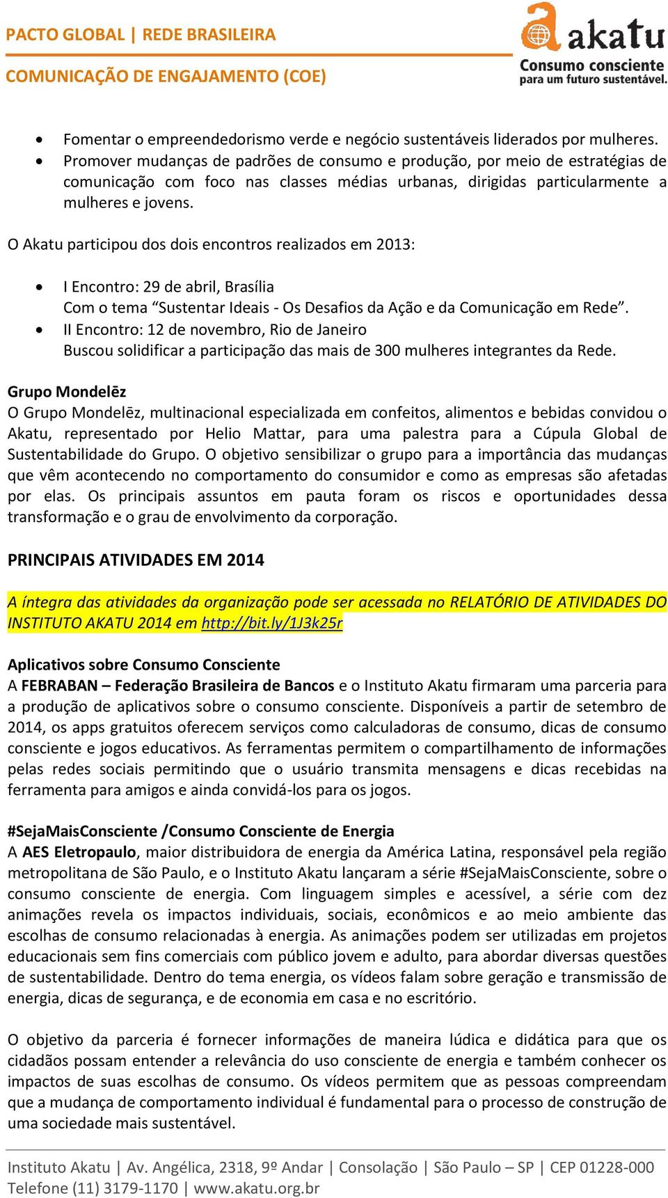 O Akatu participou dos dois encontros realizados em 2013: I Encontro: 29 de abril, Brasília Com o tema Sustentar Ideais - Os Desafios da Ação e da Comunicação em Rede.