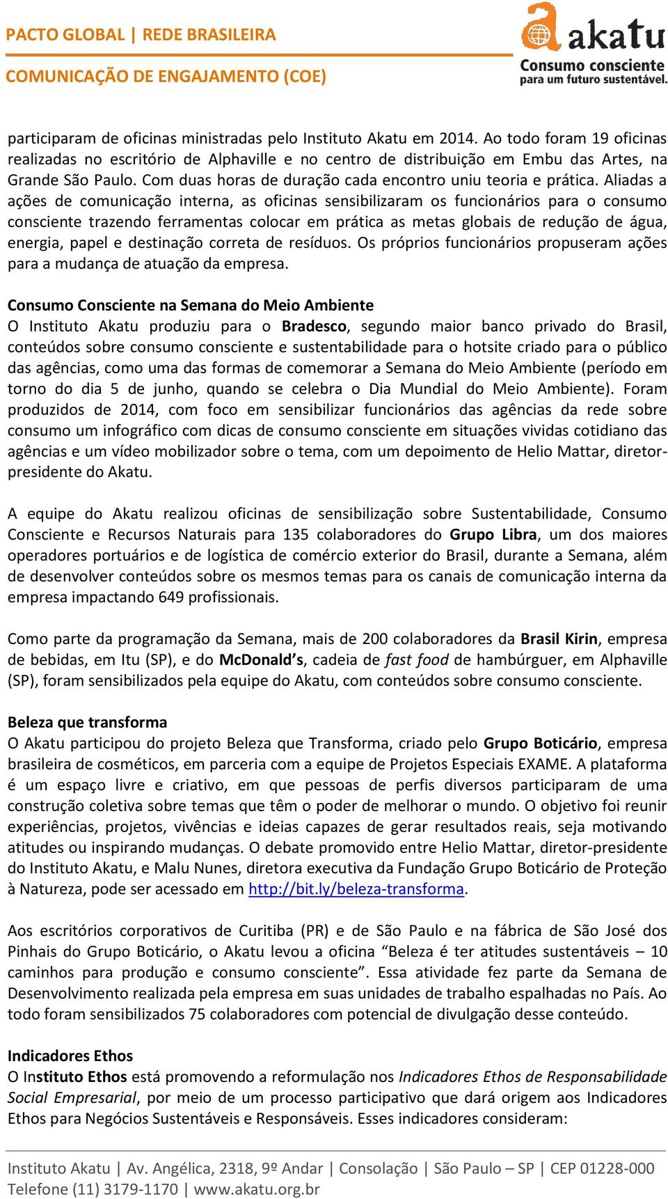 Aliadas a ações de comunicação interna, as oficinas sensibilizaram os funcionários para o consumo consciente trazendo ferramentas colocar em prática as metas globais de redução de água, energia,