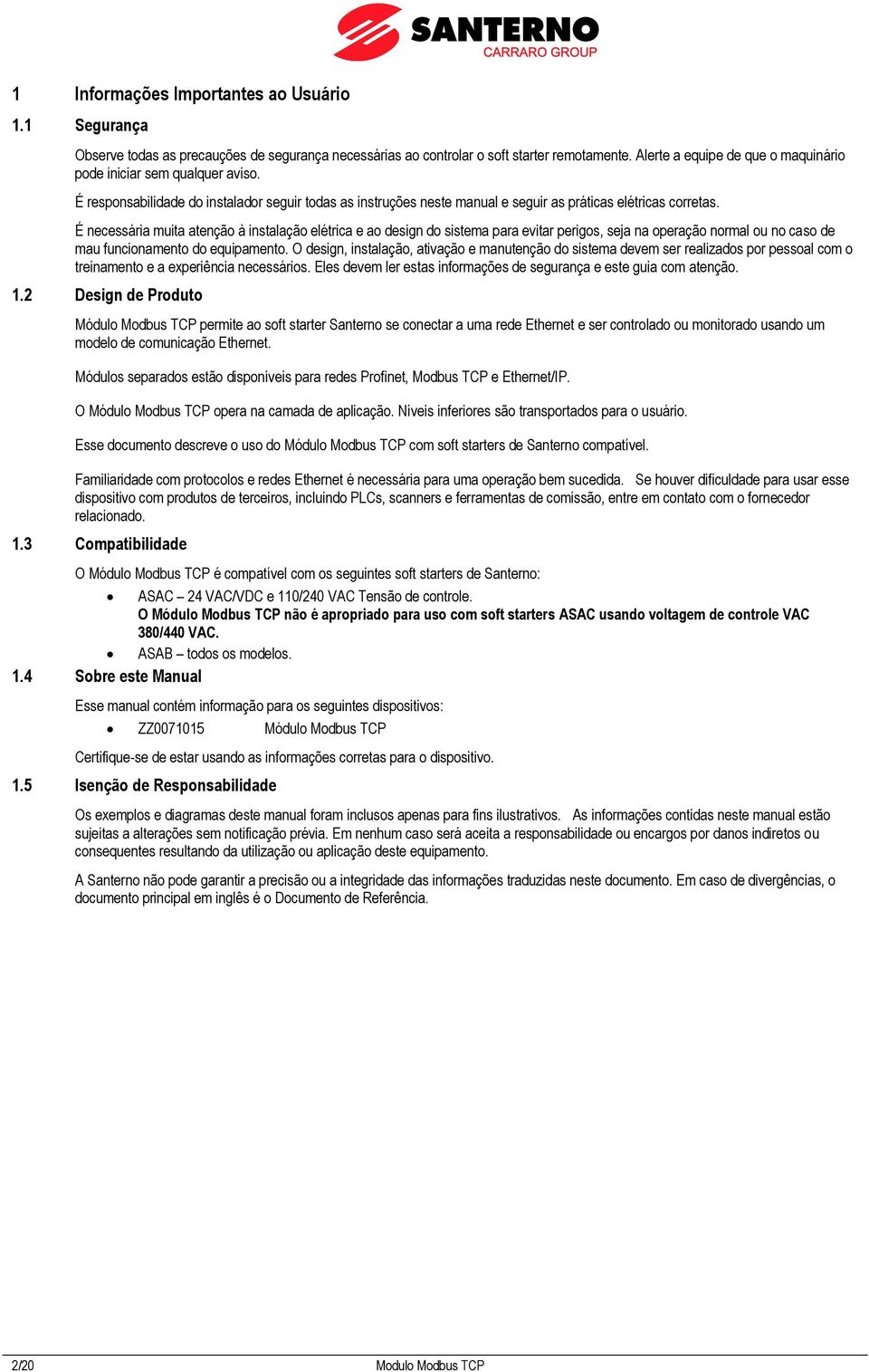 É necessária muita atenção à instalação elétrica e ao design do sistema para evitar perigos, seja na operação normal ou no caso de mau funcionamento do equipamento.