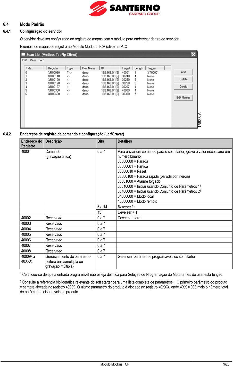 2 Endereços de registro de comando e configuração (Ler/Gravar) Endereço do Descrição Bits Detalhes Registro 40001 Comando (gravação única) 0 a 7 Para enviar um comando para o soft starter, grave o