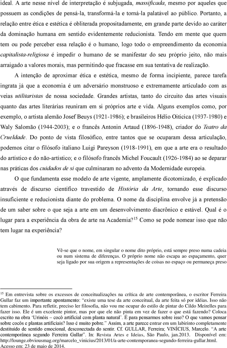 Tendo em mente que quem tem ou pode perceber essa relação é o humano, logo todo o empreendimento da economia capitalista-religiosa é impedir o humano de se manifestar do seu próprio jeito, não mais